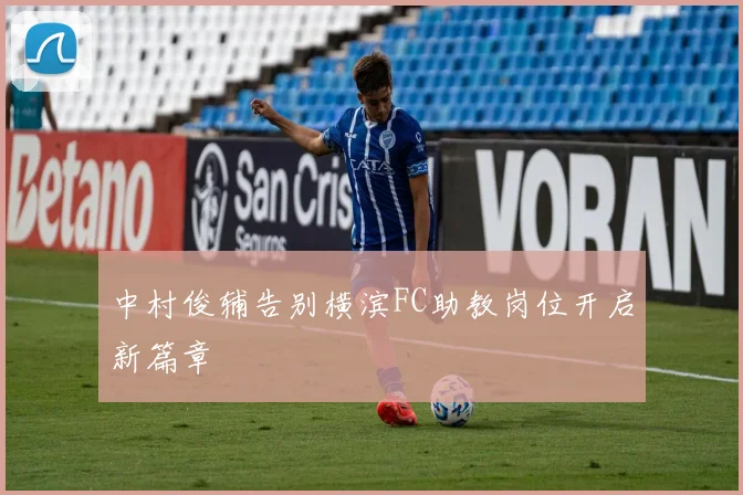 中村俊辅告别横滨FC助教岗位开启新篇章