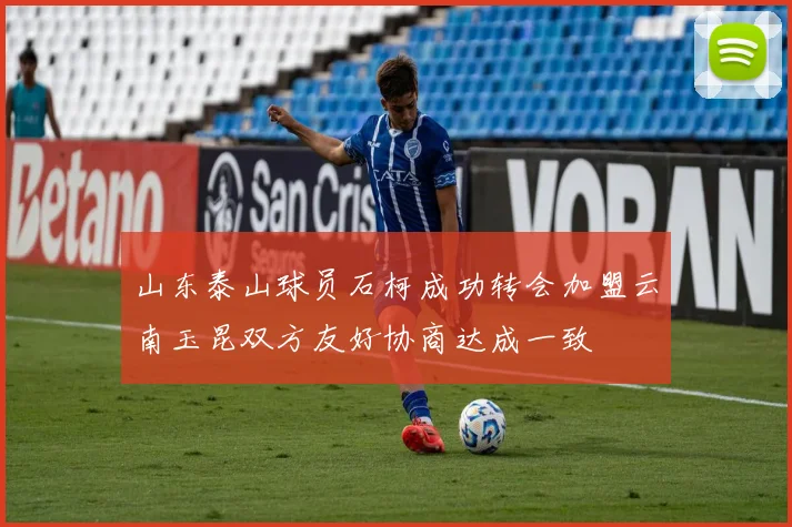 山东泰山球员石柯成功转会加盟云南玉昆双方友好协商达成一致